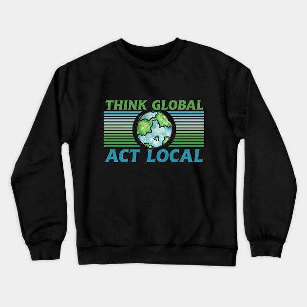 Think Global act local Crewneck Sweatshirt by bubbsnugg